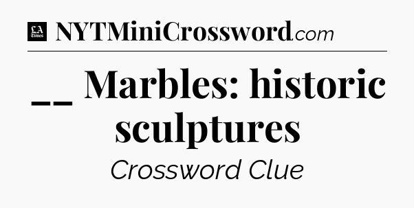 __ Marbles: historic sculptures - LA Times Crossword
