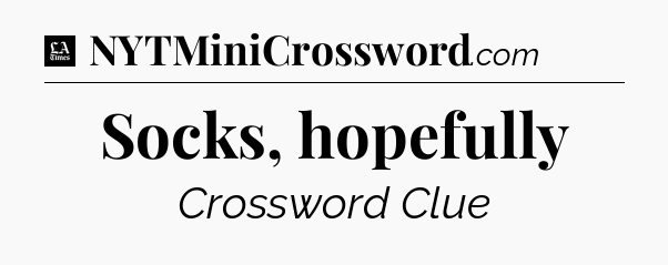 Socks, hopefully - LA Times Crossword