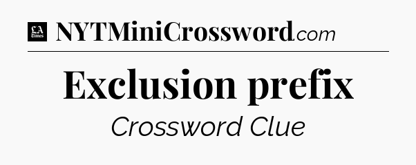 Exclusion prefix - LA Times Crossword
