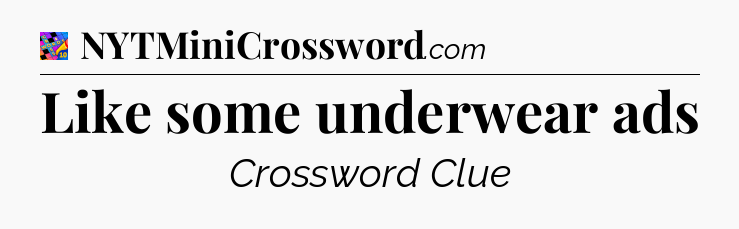 Like some underwear ads Crossword Clue