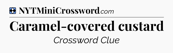 Solution: Caramel-covered custard - NYT Mini Crossword