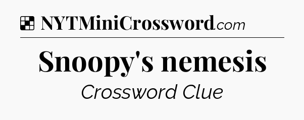 Solution: Snoopy's nemesis - NYT Crossword