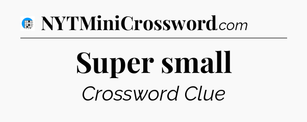 Super small Crossword Clue