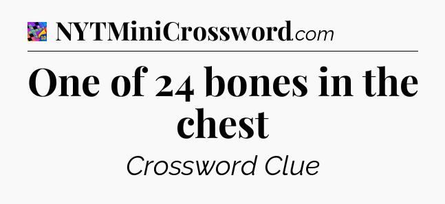 One of 24 bones in the chest Crossword Clue
