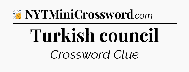 Turkish council - 7 Little Words