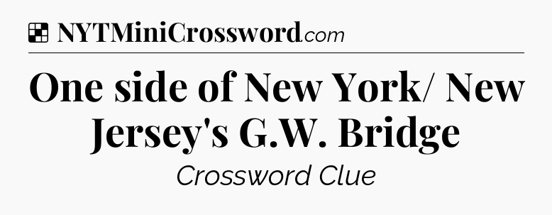 Solution: One side of New York/ New Jersey's G.W. Bridge - NYT Crossword