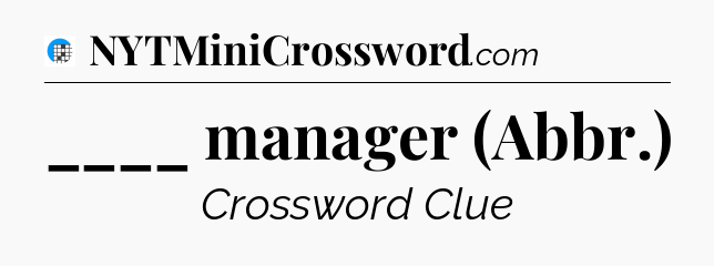 ____ manager (Abbr.) Crossword Clue