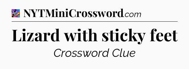 Lizard with sticky feet Crossword Clue