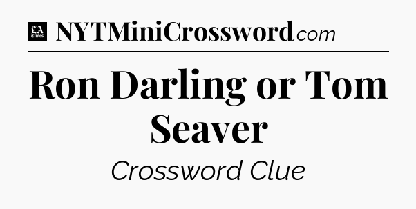 Ron Darling or Tom Seaver - LA Times Crossword