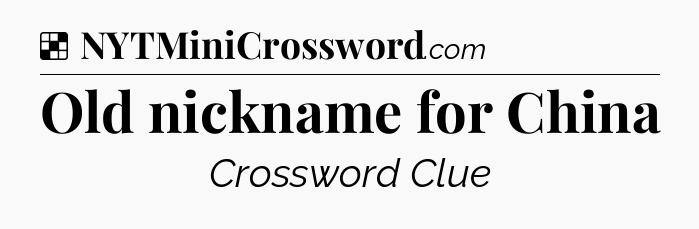 Solution: Old nickname for China - NYT Crossword