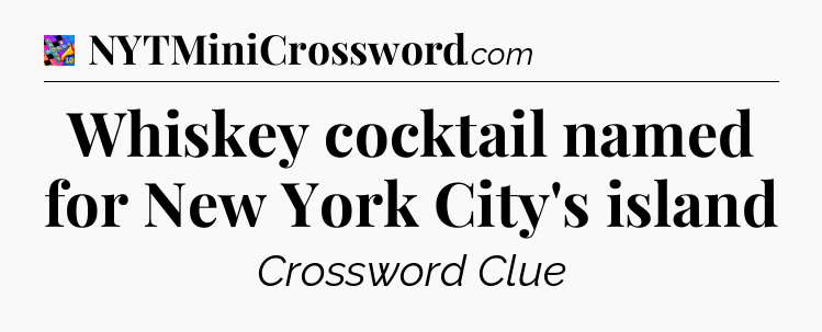 Whiskey cocktail named for New York City's island Crossword Clue