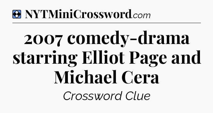 Solution: 2007 comedy-drama starring Elliot Page and Michael Cera - NYT Mini Crossword