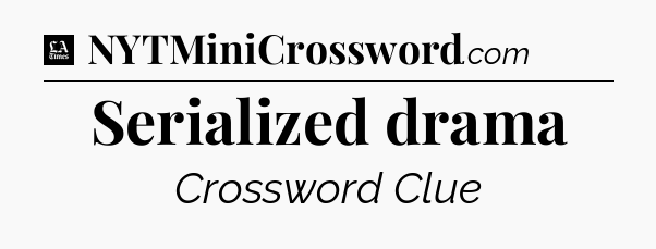 Serialized drama - LA Times Crossword