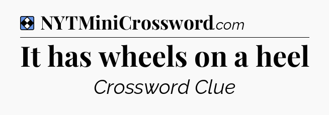 Solution: It has wheels on a heel - NYT Mini Crossword