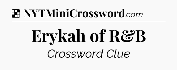 Solution: Erykah of R&B - NYT Crossword