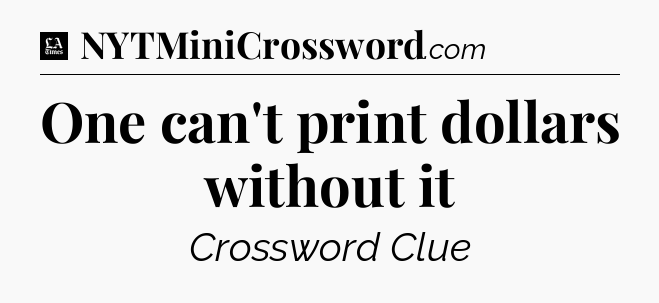 One can't print dollars without it - LA Times Crossword