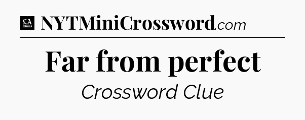 Far from perfect - LA Times Crossword