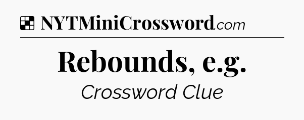 Solution: Rebounds, e.g - NYT Crossword
