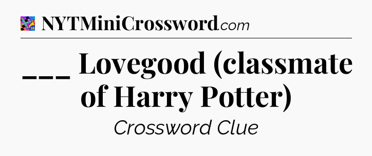 ___ Lovegood (classmate of Harry Potter) Crossword Clue