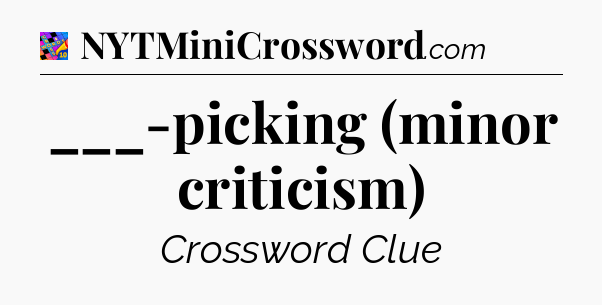 ___-picking (minor criticism) Crossword Clue