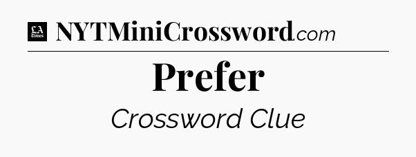 Prefer - LA Times Crossword