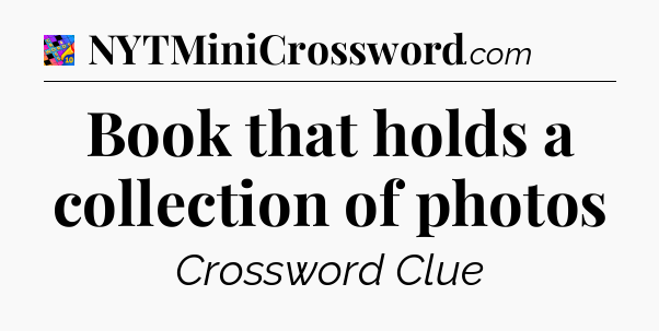 Book that holds a collection of photos Crossword Clue