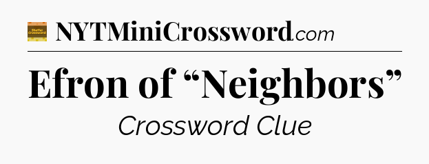 Efron of “Neighbors” - Eugene Sheffer Crossword