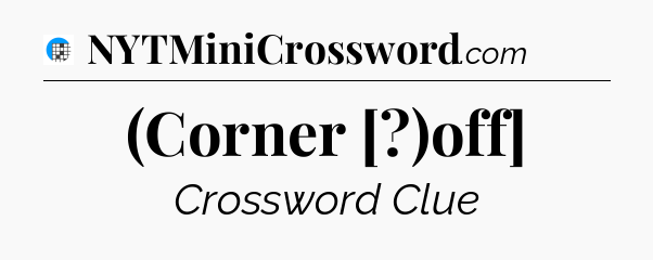 (Corner [?)off] Crossword Clue