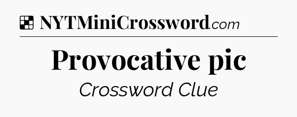 Solution: Provocative pic - NYT Crossword