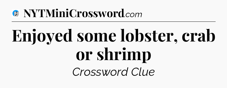 Enjoyed some lobster, crab or shrimp Crossword Clue