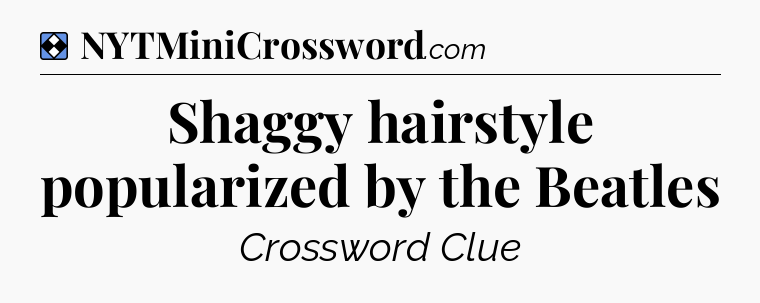 Solution: Shaggy hairstyle popularized by the Beatles - NYT Mini Crossword