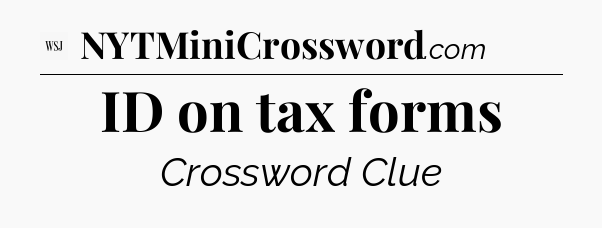 ID on tax forms - WSJ Crossword