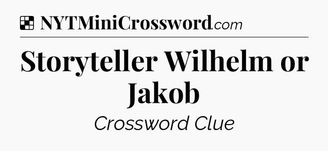 Solution: Storyteller Wilhelm or Jakob - NYT Crossword