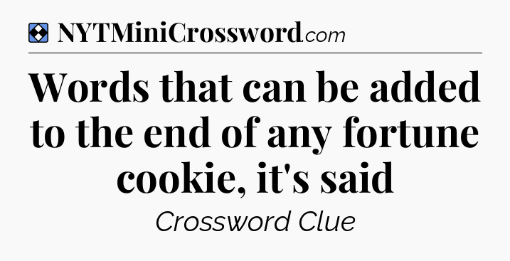Solution: Words that can be added to the end of any fortune cookie, it's said - NYT Mini Crossword