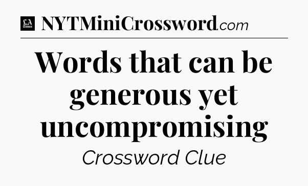Words that can be generous yet uncompromising - LA Times Crossword