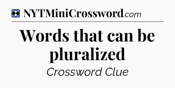 Solution: Words that can be pluralized - NYT Mini Crossword