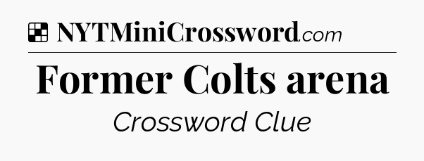 Solution: Former Colts arena - NYT Crossword