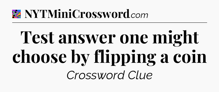 Test answer one might choose by flipping a coin Crossword Clue