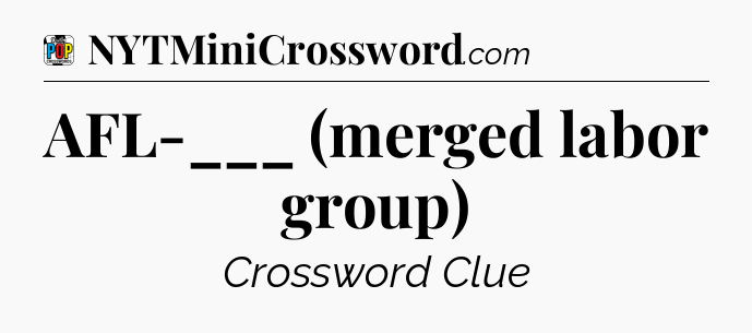 AFL-___ (merged labor group) Crossword Clue