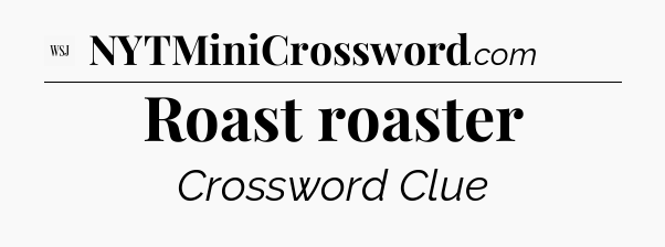 Roast roaster - WSJ Crossword
