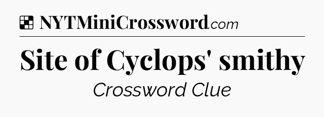 Solution: Site of Cyclops' smithy - NYT Crossword