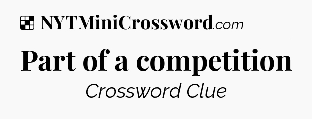 Solution: Part of a competition - NYT Crossword