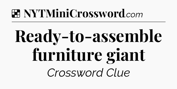 Solution: Ready-to-assemble furniture giant - NYT Crossword