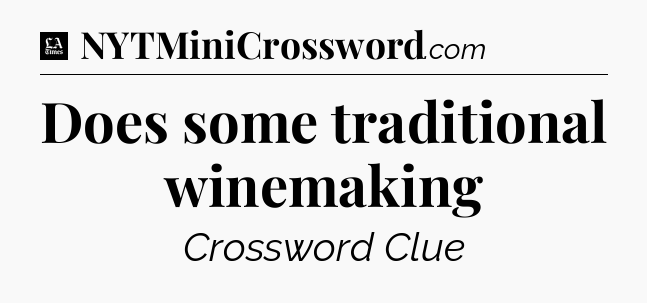 Does some traditional winemaking - LA Times Crossword