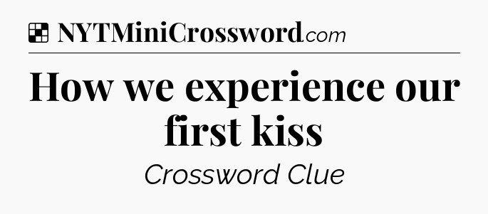 Solution: How we experience our first kiss - NYT Crossword