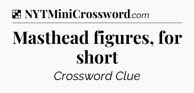 Solution: Masthead figures, for short - NYT Crossword