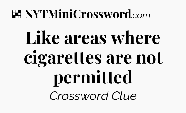 Solution: Like areas where cigarettes are not permitted - NYT Crossword