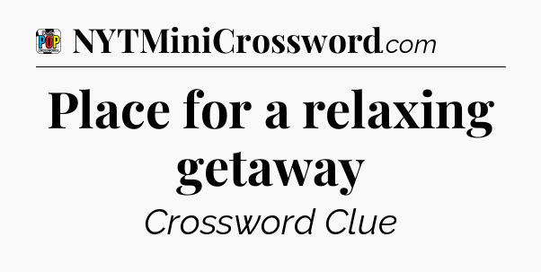 Place for a relaxing getaway Crossword Clue
