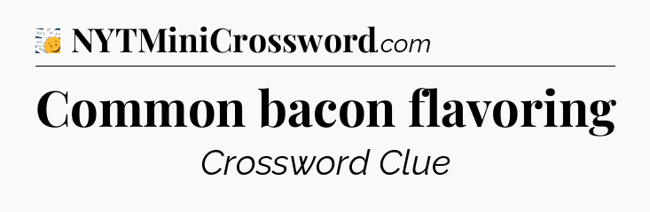 Common bacon flavoring - 7 Little Words