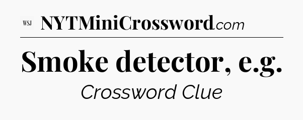 Smoke detector, e.g - WSJ Crossword